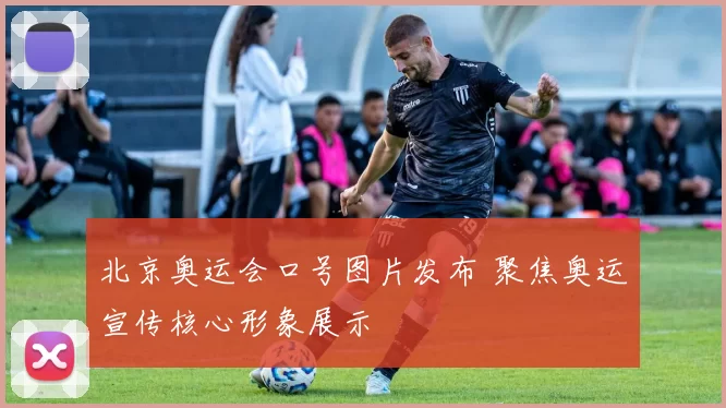 北京奥运会口号图片发布 聚焦奥运宣传核心形象展示