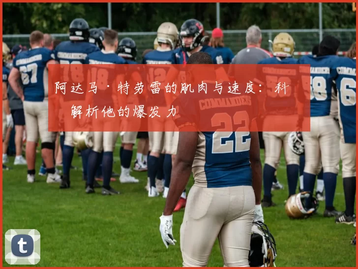 阿达马·特劳雷的肌肉与速度:科学解析他的爆发力