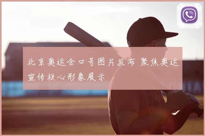 北京奥运会口号图片发布 聚焦奥运宣传核心形象展示