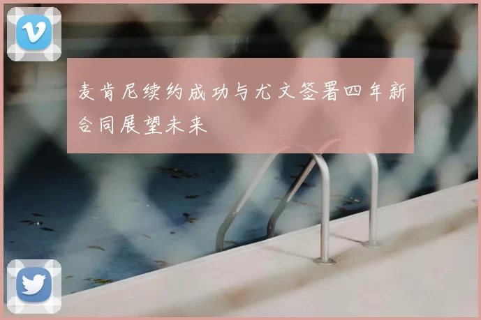 麦肯尼续约成功与尤文签署四年新合同展望未来