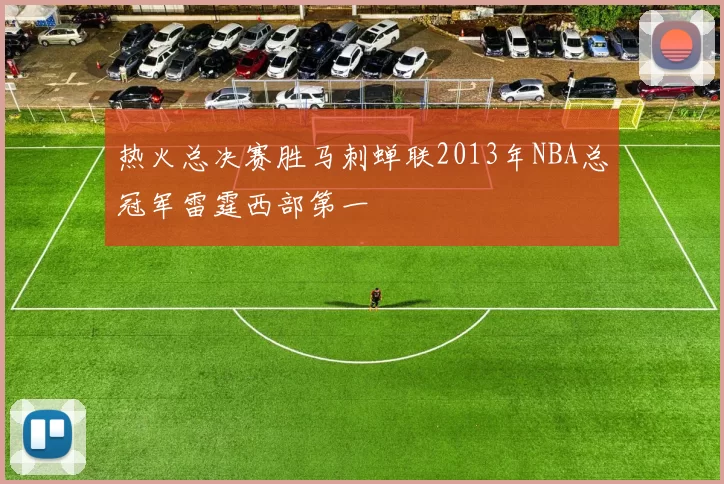 热火总决赛胜马刺蝉联2013年NBA总冠军雷霆西部第一