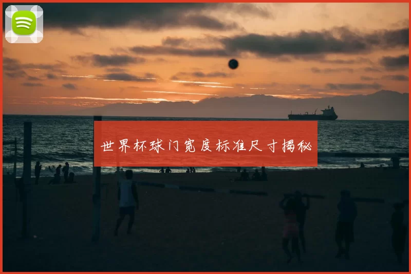 世界杯球门宽度标准尺寸揭秘