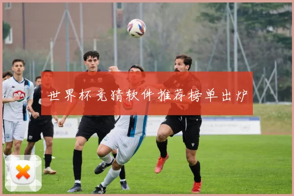 世界杯竞猜软件推荐榜单出炉