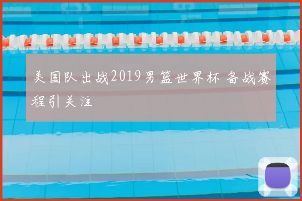 美国队出战2019男篮世界杯 备战赛程引关注