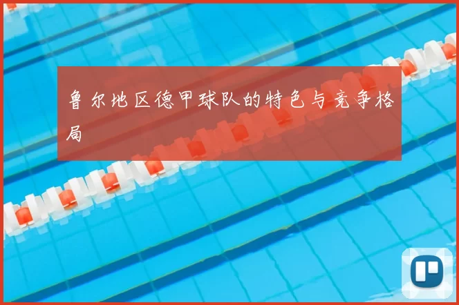 鲁尔地区德甲球队的特色与竞争格局