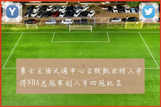 勇士主场大通中心击败凯尔特人夺得NBA总冠军创八年四冠纪录