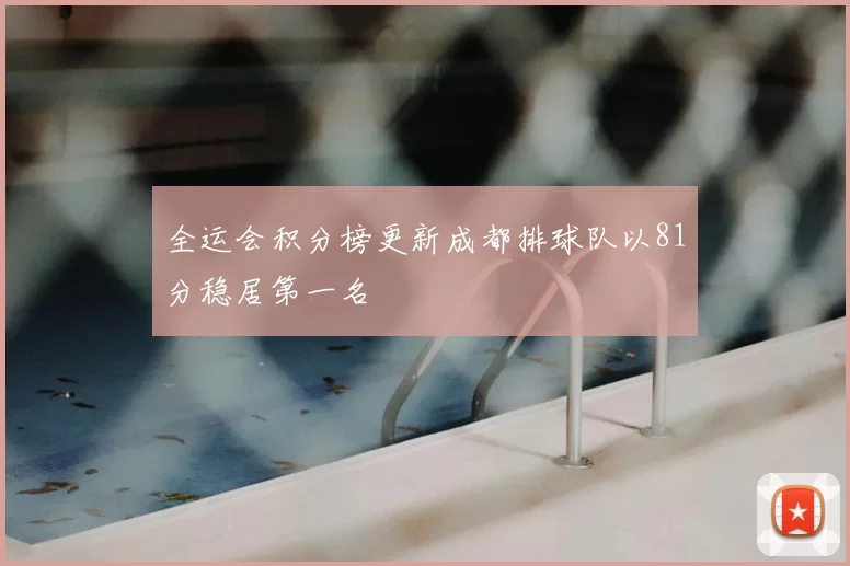 全运会积分榜更新成都排球队以81分稳居第一名