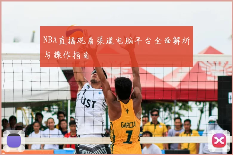 NBA直播观看渠道电脑平台全面解析与操作指南