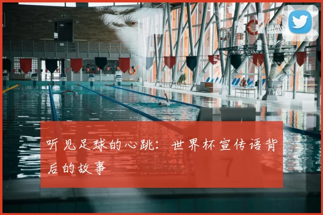 听见足球的心跳:世界杯宣传语背后的故事