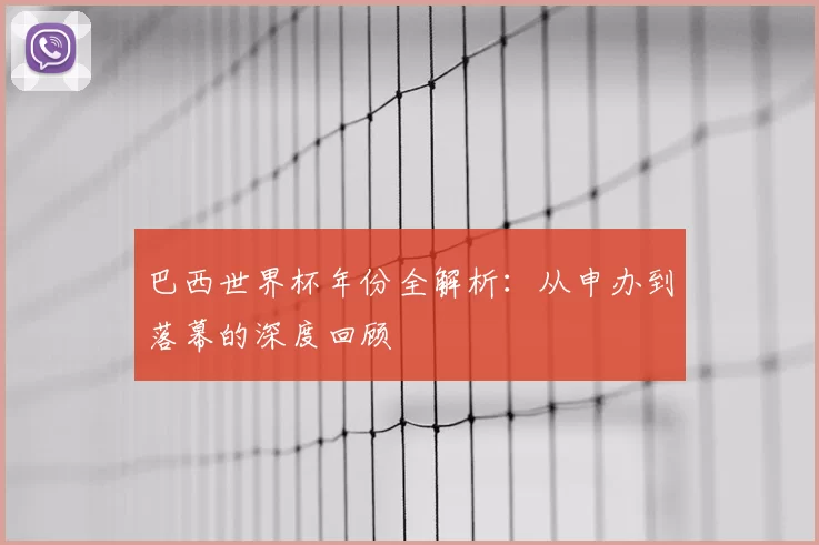 巴西世界杯年份全解析:从申办到落幕的深度回顾