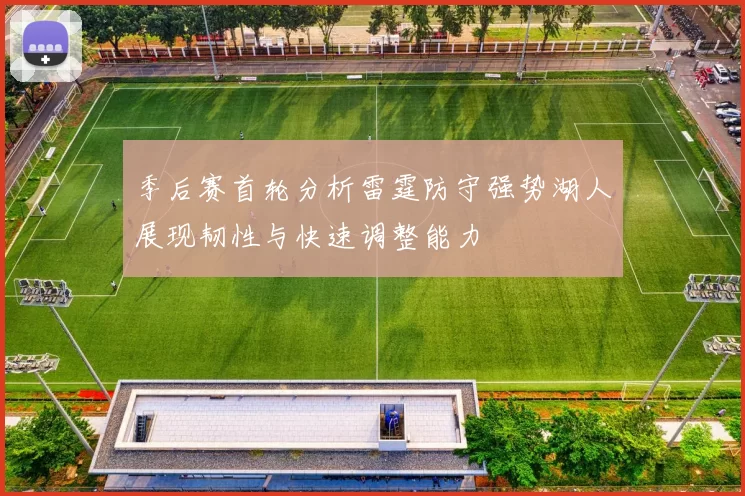 季后赛首轮分析雷霆防守强势湖人展现韧性与快速调整能力
