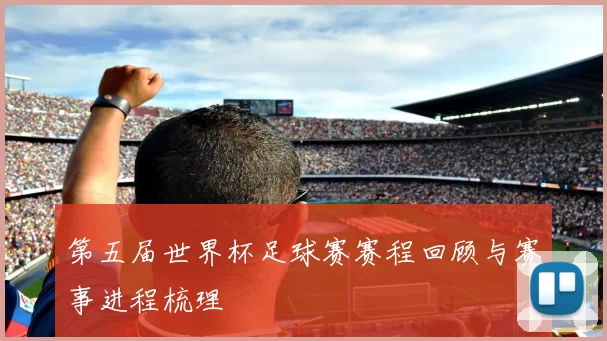 第五届世界杯足球赛赛程回顾与赛事进程梳理