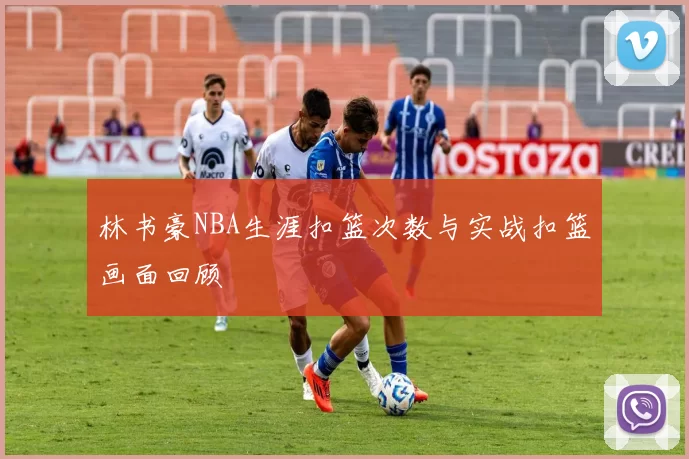 林书豪NBA生涯扣篮次数与实战扣篮画面回顾
